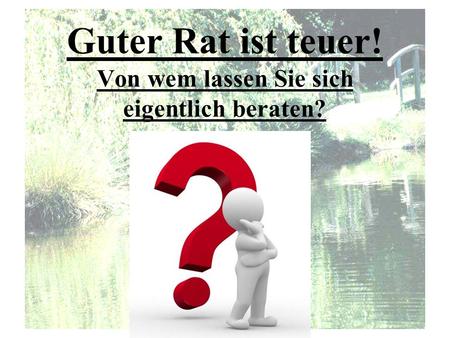 Guter Rat ist teuer! Von wem lassen Sie sich eigentlich beraten?