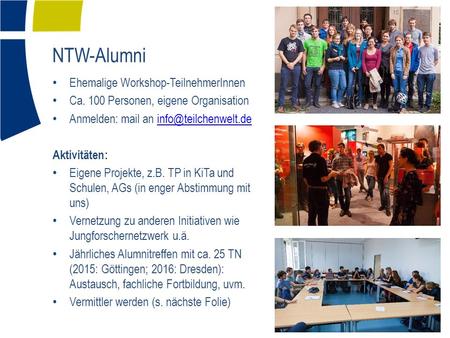 NTW-Alumni Ehemalige Workshop-TeilnehmerInnen Ca. 100 Personen, eigene Organisation Anmelden: mail an Aktivitäten: