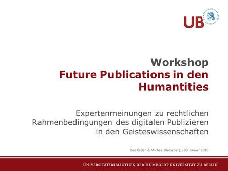 Workshop Future Publications in den Humantities Expertenmeinungen zu rechtlichen Rahmenbedingungen des digitalen Publizieren in den Geisteswissenschaften.