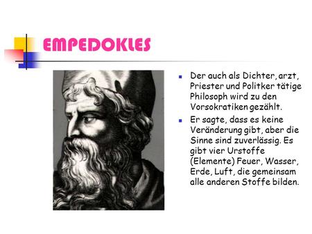 EMPEDOKLES Der auch als Dichter, arzt, Priester und Politker tätige Philosoph wird zu den Vorsokratiken gezählt. Er sagte, dass es keine Veränderung gibt,