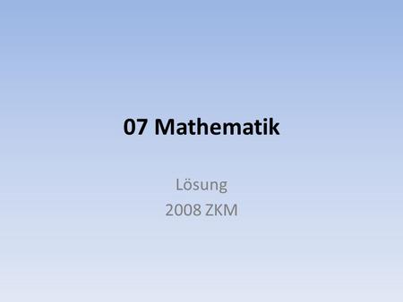 07 Mathematik Lösung 2008 ZKM. Mathematik Übungsserie ZKM 2008 Aufgaben Serie 9 ZKM© Aufnahmeprüfungen Gymnasien, Mathematik 2008 1. 7 / 30 einer Zahl.