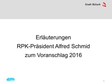 1 Erläuterungen RPK-Präsident Alfred Schmid zum Voranschlag 2016.