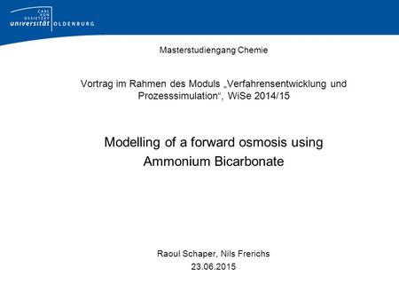 Masterstudiengang Chemie Vortrag im Rahmen des Moduls „Verfahrensentwicklung und Prozesssimulation“, WiSe 2014/15 Modelling of a forward osmosis using.