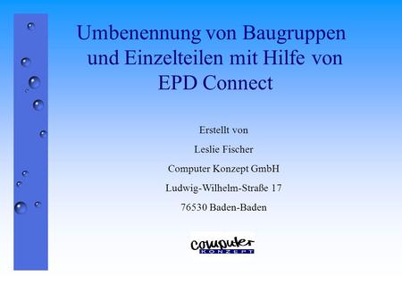 Umbenennung von Baugruppen und Einzelteilen mit Hilfe von EPD Connect Erstellt von Leslie Fischer Computer Konzept GmbH Ludwig-Wilhelm-Straße 17 76530.