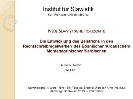 N EUE S LAWISTISCHE H ORIZONTE Die Entwicklung des Beistrichs in den Rechtschreibregelwerken des Bosnischen/Kroatischen/ Montenegrinischen/Serbischen N.