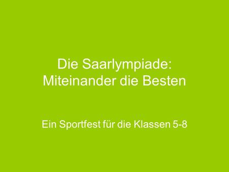 Die Saarlympiade: Miteinander die Besten Ein Sportfest für die Klassen 5-8.