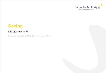 Seeing Die Qualität im U School of Facilitating 2015 Berlin; Frankfurt; Wien.