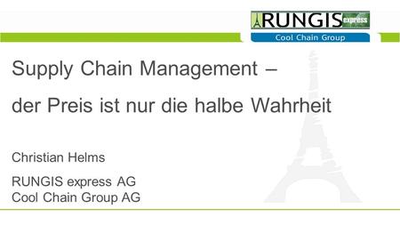 Supply Chain Management – der Preis ist nur die halbe Wahrheit Christian Helms RUNGIS express AG Cool Chain Group AG.