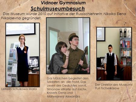 Vidnoer Gymnasium Schulmuseumbesuch Das Museum wurde 2010 auf Initiative der Russischlehrerin Nikolko Elena Nikolaevna gegründet. Das Mädchen begleitet.
