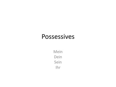 Possessives Mein Dein Sein Ihr.