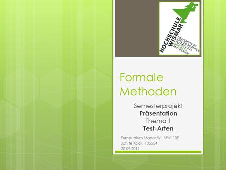 Formale Methoden Semesterprojekt Präsentation Thema 1 Test-Arten Fernstudium Master WI, MWI 10F Jan te Kock, 105554 20.09.2011.