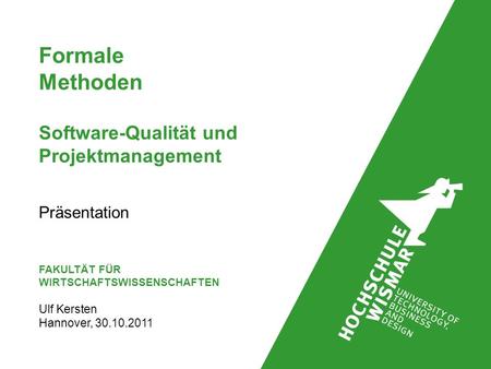 Präsentation FAKULTÄT FÜR WIRTSCHAFTSWISSENSCHAFTEN Ulf Kersten Hannover, 30.10.2011 Formale Methoden Software-Qualität und Projektmanagement.