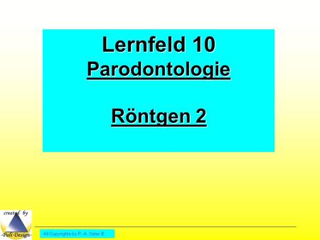 Lernfeld 10 Parodontologie Röntgen 2 All Copyrights by P.-A. Oster ®