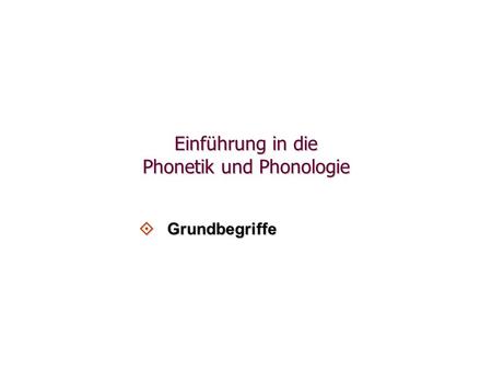 Einführung in die Phonetik und Phonologie  Grundbegriffe.