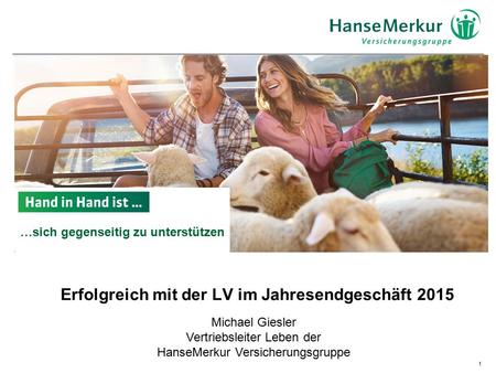 1 Erfolgreich mit der LV im Jahresendgeschäft 2015 Michael Giesler Vertriebsleiter Leben der HanseMerkur Versicherungsgruppe …sich gegenseitig zu unterstützen.
