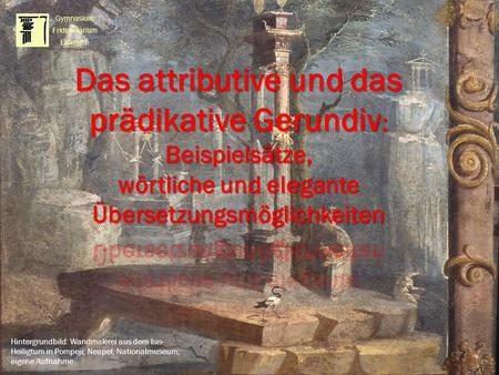 Hintergrundbild: Wandmalerei aus dem Isis- Heiligtum in Pompeji; Neapel, Nationalmuseum; eigene Aufnahme Gymnasium Fridericianum Erlangen.