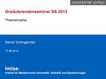 Institut für Medizinische Informatik, Statistik und Epidemiologie Graduierendenseminar SS 2013 Themenname Name Vortragender 17.06.2013.