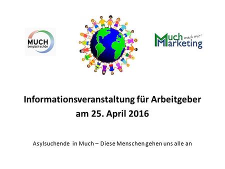 Informationsveranstaltung für Arbeitgeber am 25. April 2016 Asylsuchende in Much – Diese Menschen gehen uns alle an.