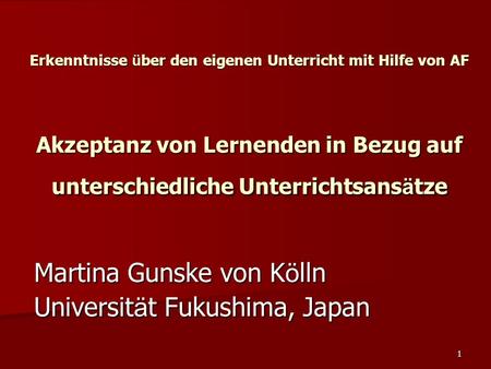 1 Erkenntnisse ü ber den eigenen Unterricht mit Hilfe von AF Akzeptanz von Lernenden in Bezug auf unterschiedliche Unterrichtsans ä tze Martina Gunske.