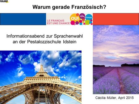 Cäcilia Müller, April 2015 Warum gerade Französisch? Informationsabend zur Sprachenwahl an der Pestalozzischule Idstein.