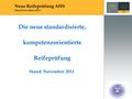 Die neue standardisierte, kompetenzorientierte Reifeprüfung Stand: November 2011 Neue Reifeprüfung AHS Stand November 2011.