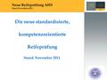 Die neue standardisierte, kompetenzorientierte Reifeprüfung Stand: November 2011 Neue Reifeprüfung AHS Stand November 2011.