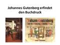 Johannes Gutenberg erfindet den Buchdruck. Gutenberg wurde wahrscheinlich 1398 in Mainz geboren. Bis dahin musste man Bücher mit der Hand abschreiben.