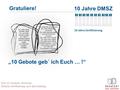 „10 Gebote geb´ ich Euch … !“ Gratuliere! 10 Jahre DMSZ 10 Jahre Zertifizierung Prof. Dr. Elisabeth Jünemann Ethische Zertifizierung nach dem Dekalog Ihr.