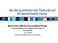 Handlungsleitfaden bei Verdacht auf Kindeswohlgefährdung Ergebnisbericht des AK Schutzbeauftragte Vorgestellt beim AGkE-Treffen des Fachforms „Fachdienste“