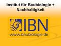 Institut für Baubiologie + Nachhaltigkeit. Berufliche Möglichkeiten für Baubiolog(inn)en Institut für Baubiologie + Nachhaltigkeit IBN.