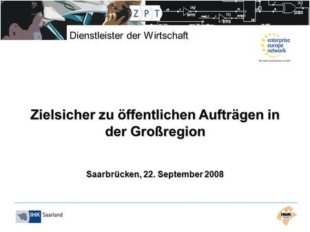 Dienstleister der Wirtschaft Zielsicher zu öffentlichen Aufträgen in der Großregion Saarbrücken, 22. September 2008.