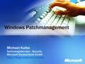 Windows Patchmanagement Michael Kalbe Technologieberater - Security Microsoft Deutschland GmbH