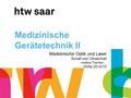 Medizinische Gerätetechnik II Medizinische Optik und Laser Schall und Ultraschall weitere Themen… WiSe 2014/15.