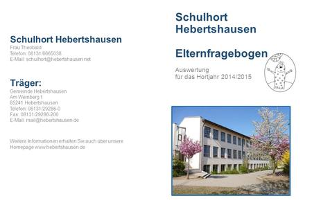 Schulhort Hebertshausen Elternfragebogen Auswertung für das Hortjahr 2014/2015 Schulhort Hebertshausen Frau Theobald Telefon: 08131/6665038