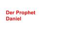 Der Prophet Daniel. April-Juni 605 v. Chr. Schlacht bei Charkemisch: Wendepunkt in der Geschichte des Nahen Ostens. Nebukadnezar besiegt Pharao Necho.
