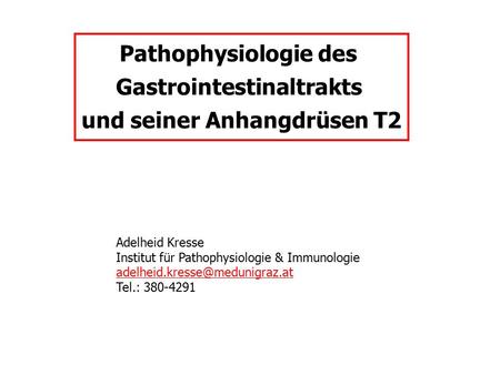 Pathophysiologie des Gastrointestinaltrakts und seiner Anhangdrüsen T2 Adelheid Kresse Institut für Pathophysiologie & Immunologie