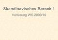 Skandinavisches Barock 1 Vorlesung WS 2009/10. Voraussetzungen des Barock in Dänemark ●1536 Reformation durch Christian III. ●Orthodoxes Luthertum als.