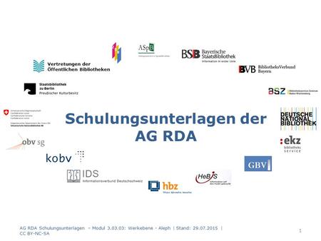 Schulungsunterlagen der AG RDA Vertretungen der Öffentlichen Bibliotheken AG RDA Schulungsunterlagen – Modul 3.03.03: Werkebene - Aleph | Stand: 29.07.2015.