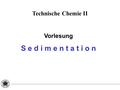 Technische Chemie II Vorlesung S e d i m e n t a t i o n.