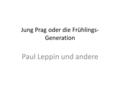 Jung Prag oder die Frühlings- Generation Paul Leppin und andere.
