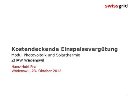 1 Kostendeckende Einspeisevergütung Modul Photovoltaik und Solarthermie ZHAW Wädenswil Hans-Heiri Frei Wädenswil, 23. Oktober 2012.