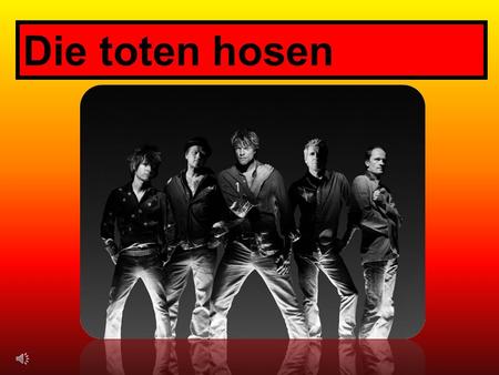 Die toten hosen German punk rock band since thirty years With many well known hits.