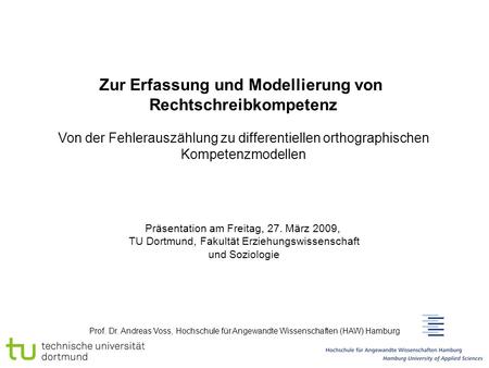 Prof. Dr. Andreas Voss, Hochschule für Angewandte Wissenschaften (HAW) Hamburg Präsentation am Freitag, 27. März 2009, TU Dortmund, Fakultät Erziehungswissenschaft.
