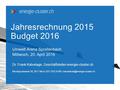 Jahresrechnung 2015 Budget 2016 Umwelt Arena Spreitenbach Mittwoch, 20. April 2016 Dr. Frank Kalvelage, Geschäftsleiter energie-cluster.ch Monbijoustrasse.