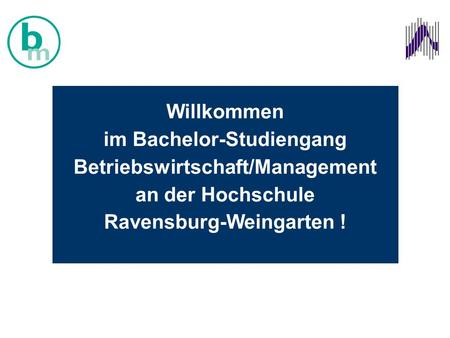 Willkommen im Bachelor-Studiengang Betriebswirtschaft/Management an der Hochschule Ravensburg-Weingarten !