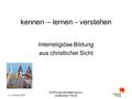 12. Februar 2009 Eröffnungsveranstaltung zum diözesanen Thema kennen – lernen - verstehen Interreligiöse Bildung aus christlicher Sicht.