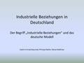 Industrielle Beziehungen in Deutschland Der Begriff „Industrielle Beziehungen“ und das deutsche Modell Kathrin Kriechbaumer, Philipp Heller, Elena Meßmer.