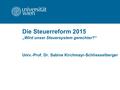 Die Steuerreform 2015 „Wird unser Steuersystem gerechter?“ Univ.-Prof. Dr. Sabine Kirchmayr-Schliesselberger.