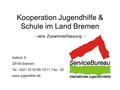 Kooperation Jugendhilfe & Schule im Land Bremen - eine Zusammenfassung - Kalkstr. 6 28195 Bremen Tel.: 0421 33 00 89-10/11, Fax: -22 www.jugendinfo.de.