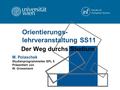 Orientierungs- lehrveranstaltung SS11 Der Weg durchs Studium M. Polaschek Studienprogrammleiter SPL 5 Präsentiert von W. Grossmann.